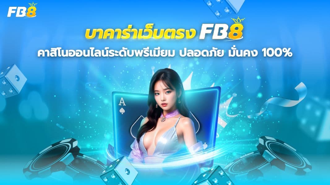 สัมผัสประสบการณ์บาคาร่าเว็บตรงสุดพรีเมียมกับ FB8 – ปลอดภัย มั่นคง เล่นได้จ่ายจริง